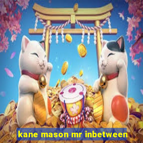 kane mason mr inbetween